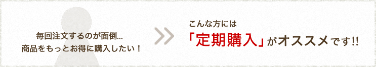 毎回注文するのが面倒...商品をもっとお得に購入したい！こんな方には「定期購入」がオススメです!!